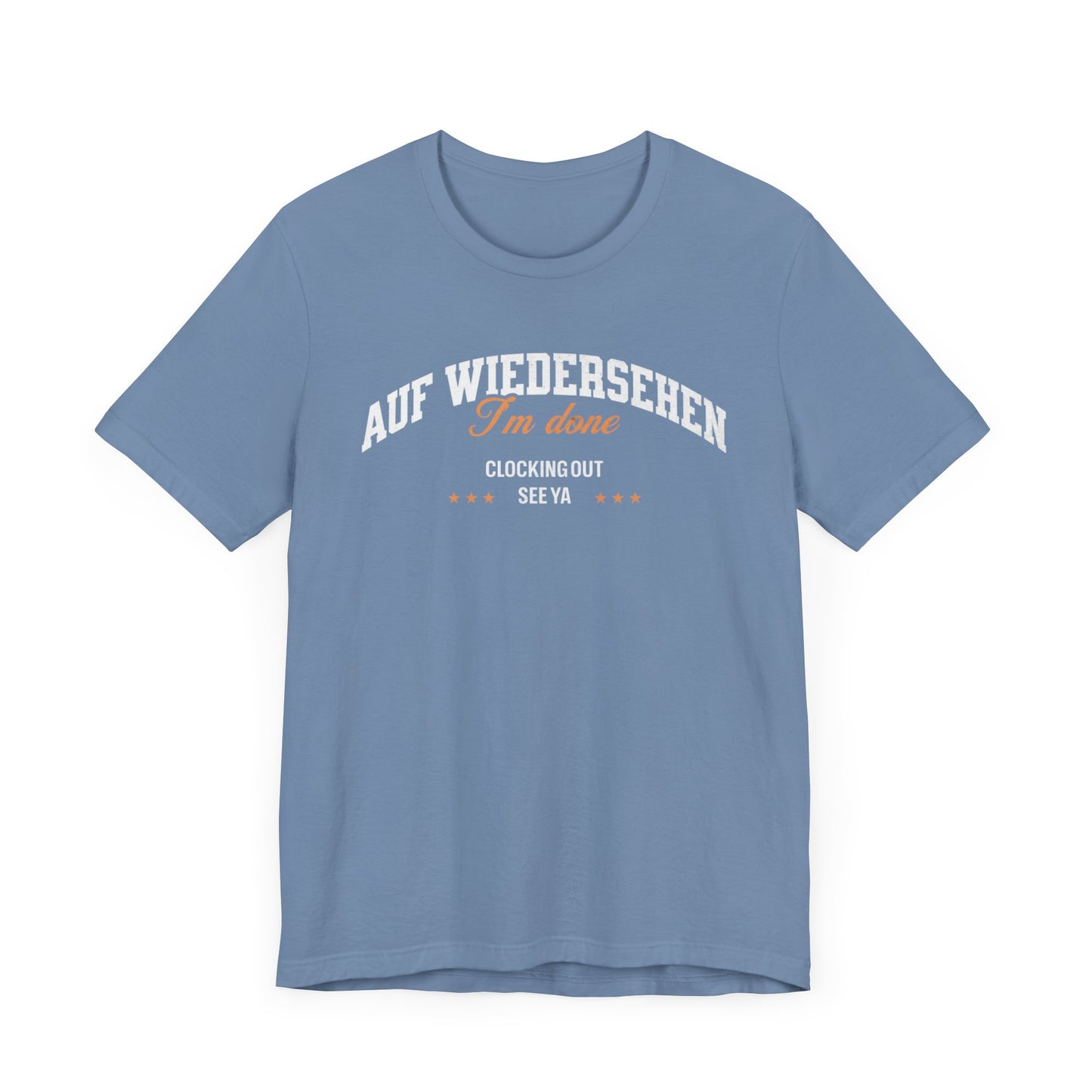 Auf Wiedersehen, I'm Done, clocking out, see ya tee