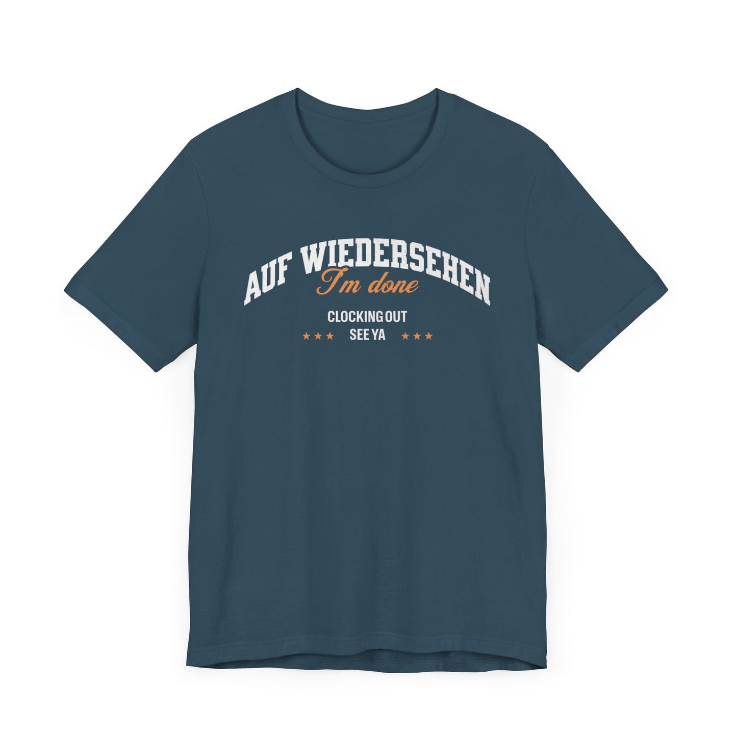 Auf Wiedersehen, I'm Done, clocking out, see ya tee