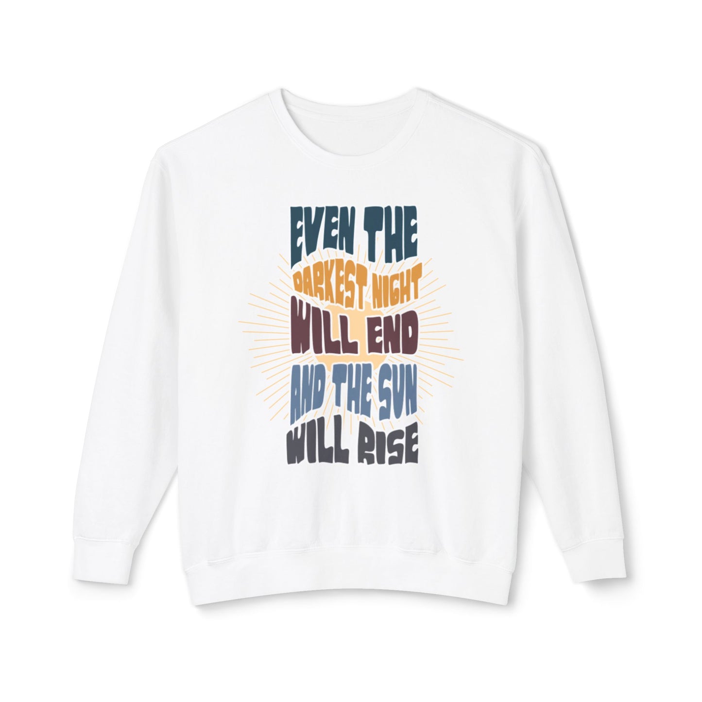 Even the darkest Night Will end and the sun will rise sweatshirt