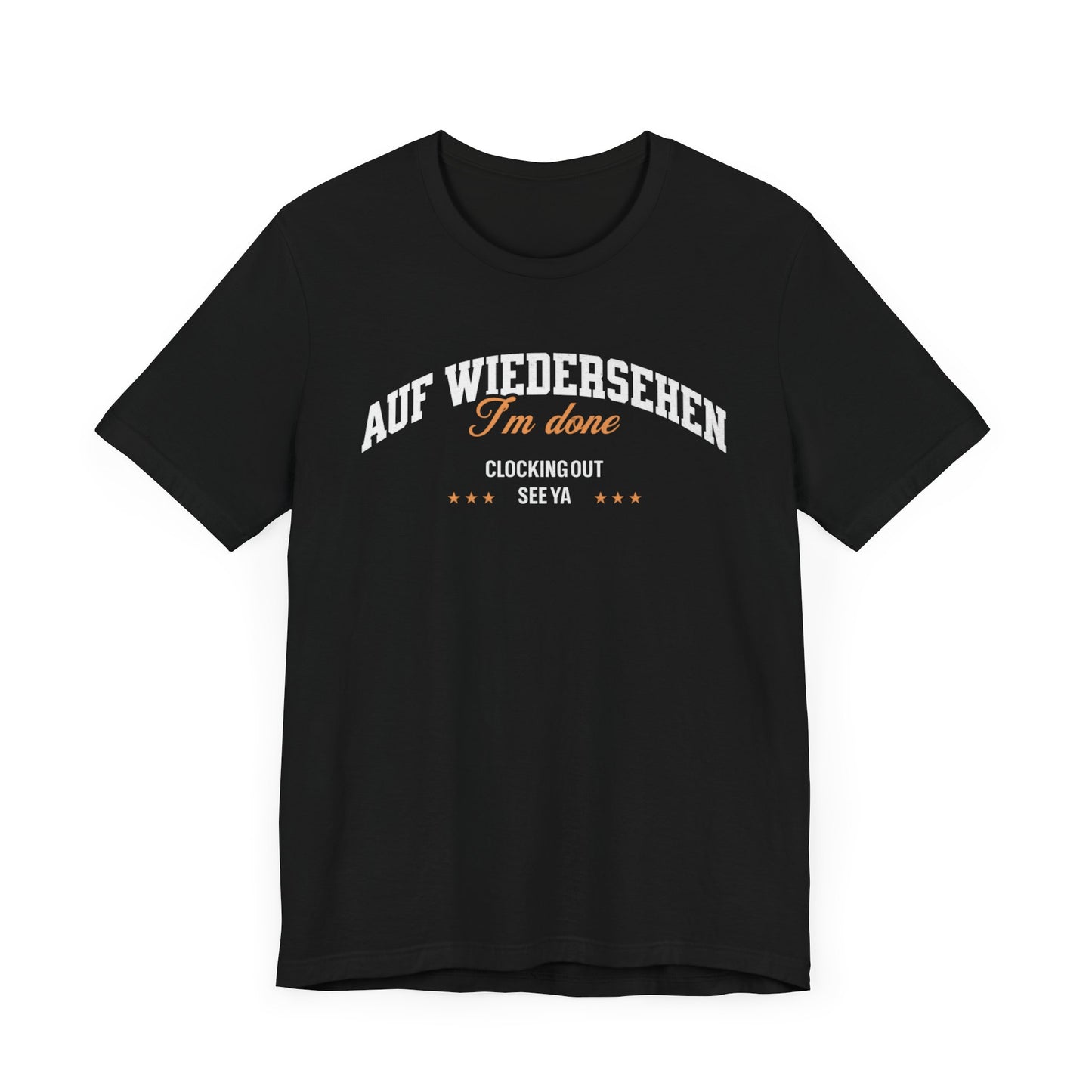 Auf Wiedersehen, I'm Done, clocking out, see ya tee