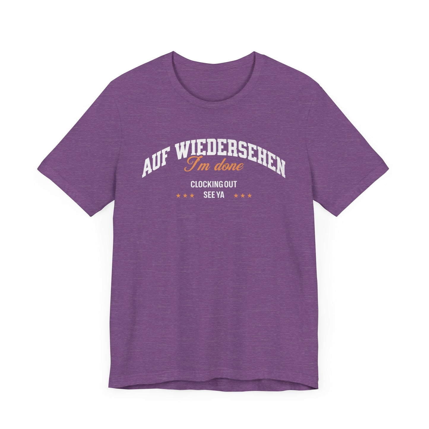 Auf Wiedersehen, I'm Done, clocking out, see ya tee