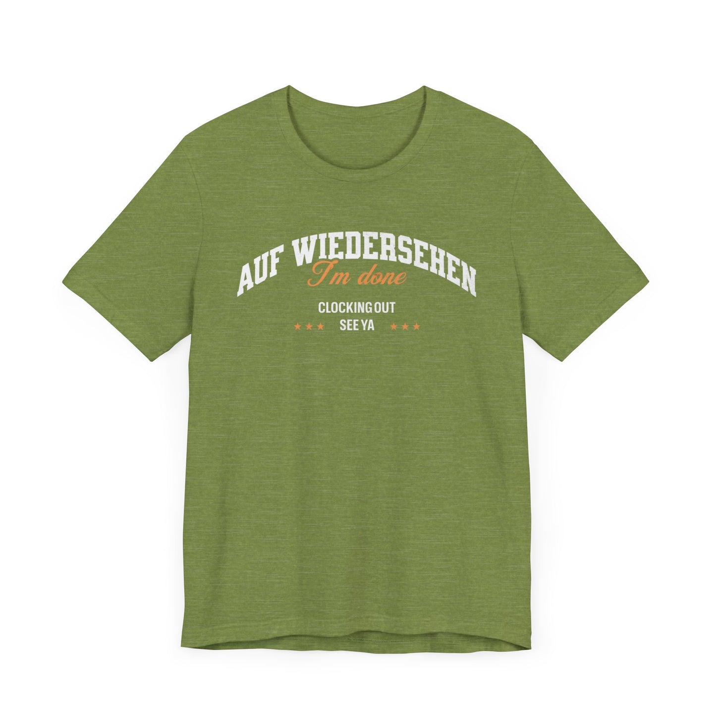 Auf Wiedersehen, I'm Done, clocking out, see ya tee