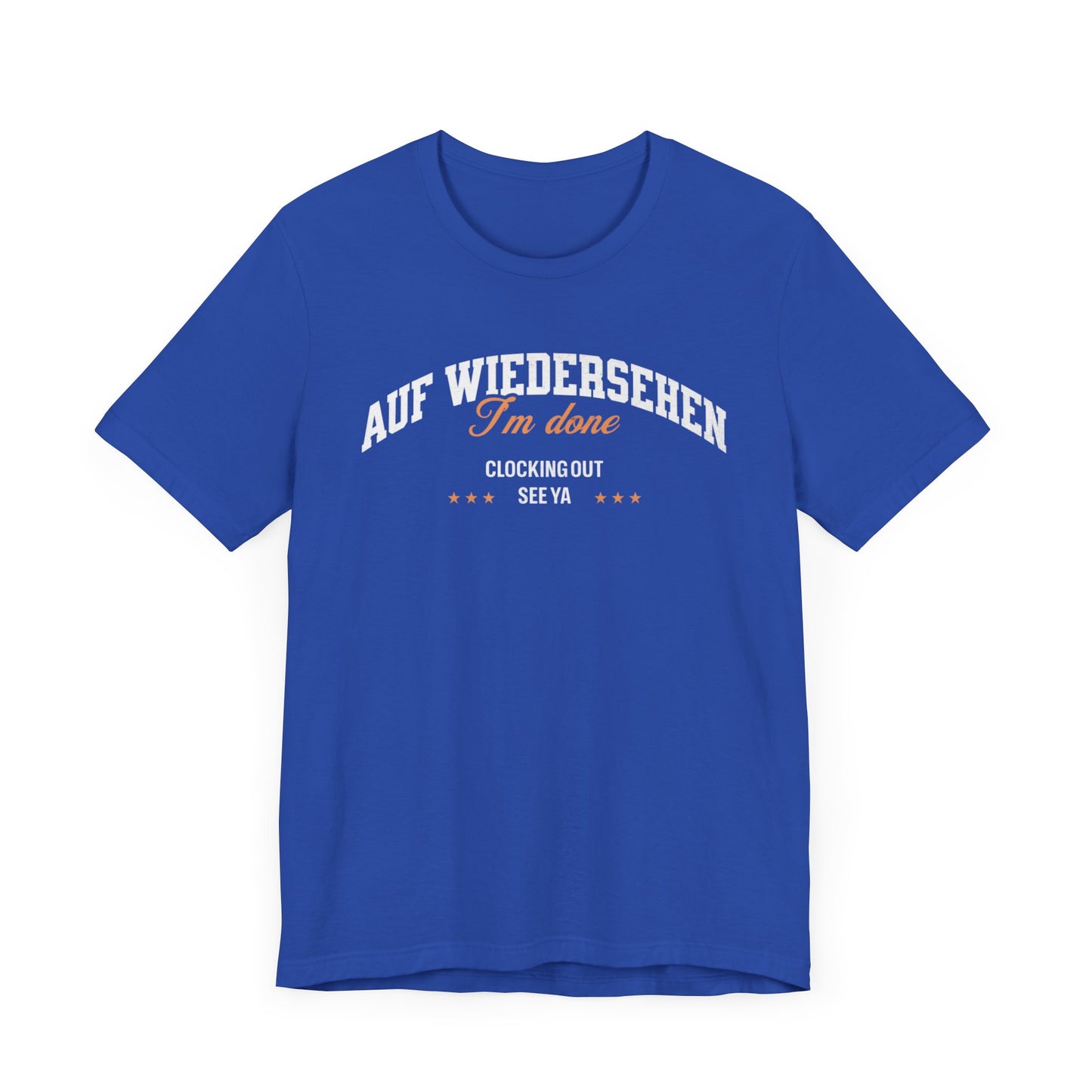 Auf Wiedersehen, I'm Done, clocking out, see ya tee