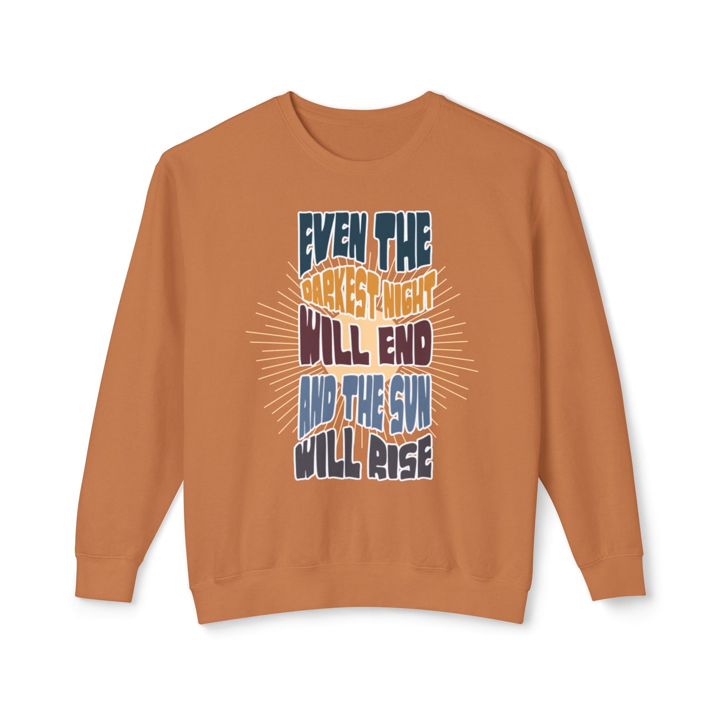 Even the darkest Night Will end and the sun will rise sweatshirt