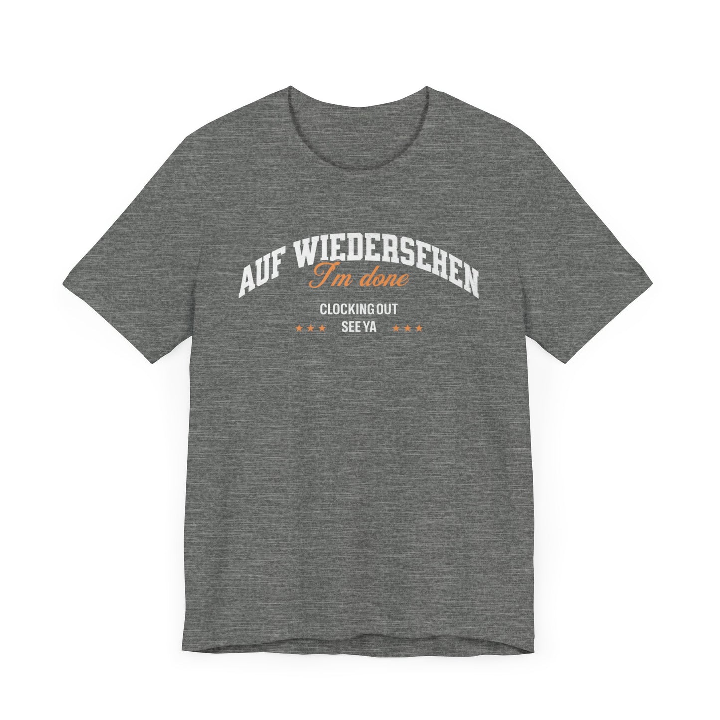 Auf Wiedersehen, I'm Done, clocking out, see ya tee