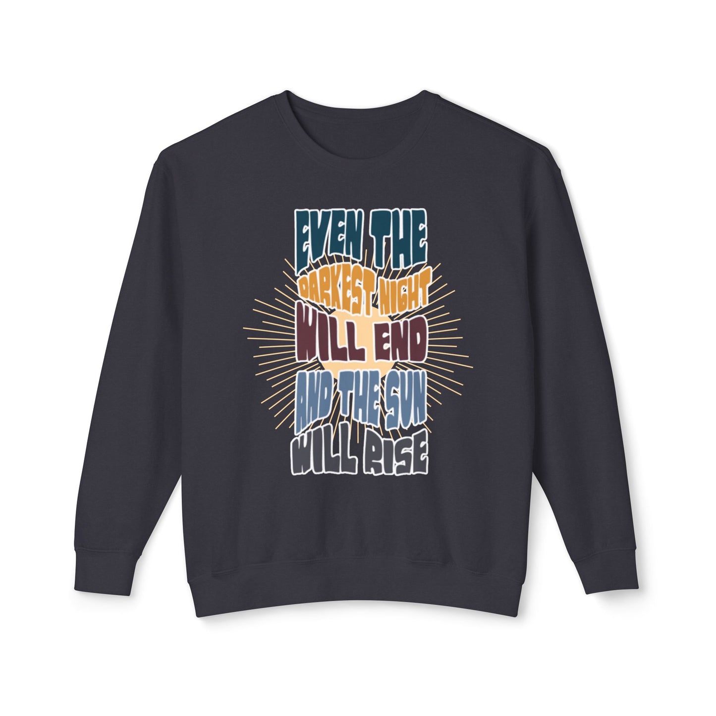 Even the darkest Night Will end and the sun will rise sweatshirt