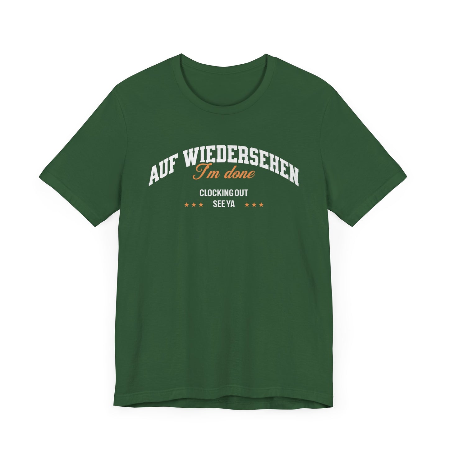 Auf Wiedersehen, I'm Done, clocking out, see ya tee