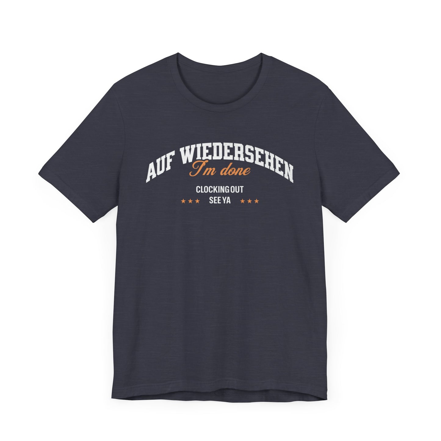 Auf Wiedersehen, I'm Done, clocking out, see ya tee