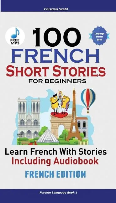 100 French Short Stories for Beginners Learn French with Stories Including Audiobook: (Easy French Edition Foreign Language Bilingual Book 1) - Paperback Books La Vie Bien 100 French Short Stories for Beginners Learn French with Stories Including Audiobook: (Easy French Edition Foreign Language Bilingual Book 1) - Paperback