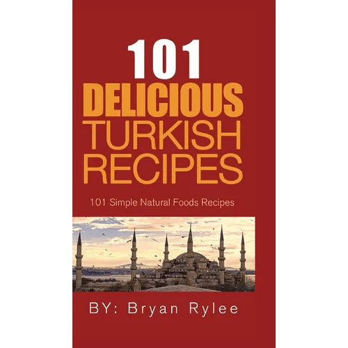 101 Delicious Turkish Recipes: Quick and Easy Turkish Recipes for the Entire Family - Hardcover Books La Vie Bien 101 Delicious Turkish Recipes: Quick and Easy Turkish Recipes for the Entire Family - Hardcover