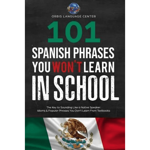 101 Spanish Phrases You Won't Learn in School: The Key to Sounding Like a Native Speaker: Idioms & Popular Phrases You Don't Learn from Textbooks. Rap - Paperback Books La Vie Bien 101 Spanish Phrases You Won't Learn in School: The Key to Sounding Like a Native Speaker: Idioms & Popular Phrases You Don't Learn from Textbooks. Rap - Paperback