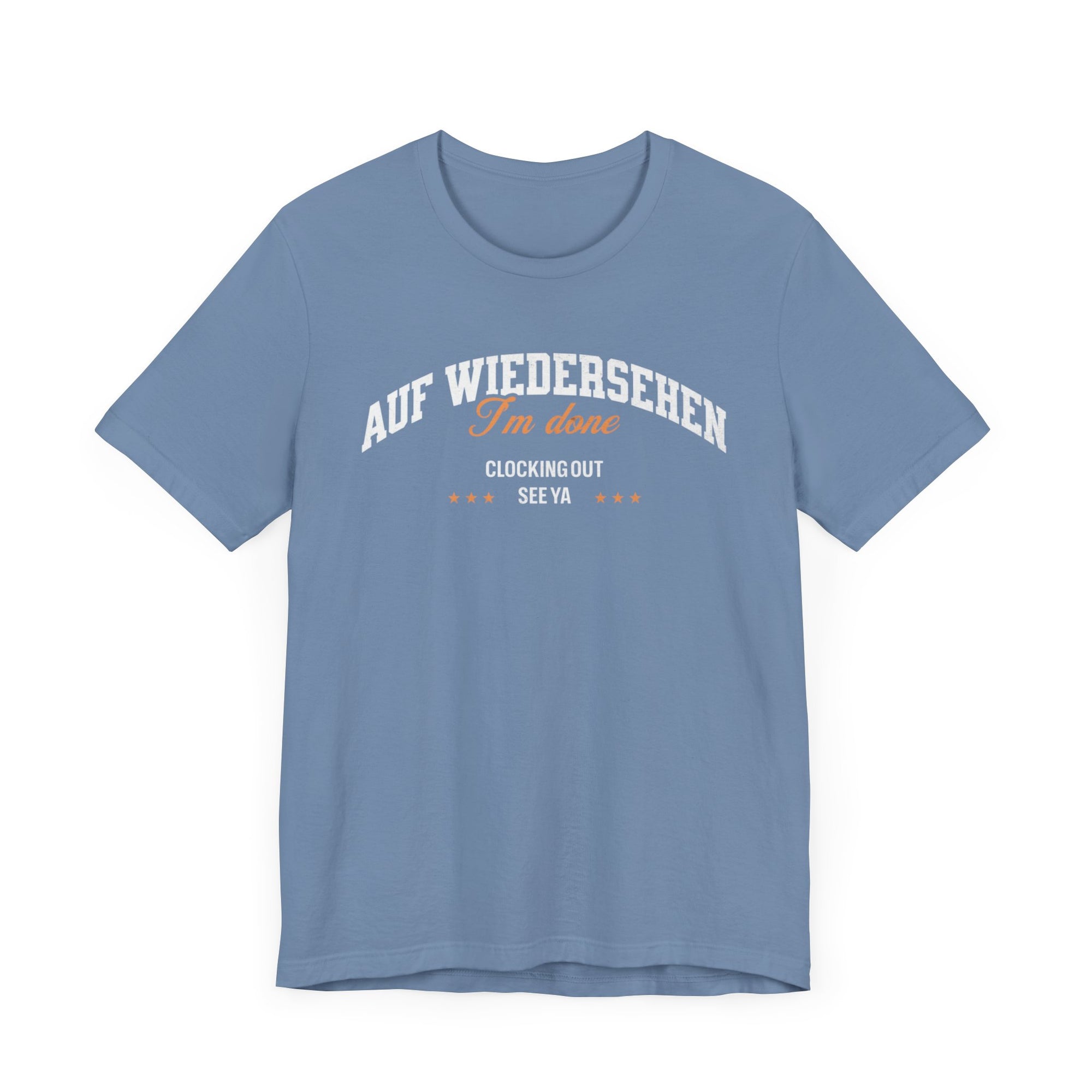 Auf Wiedersehen, I'm Done, clocking out, see ya tee