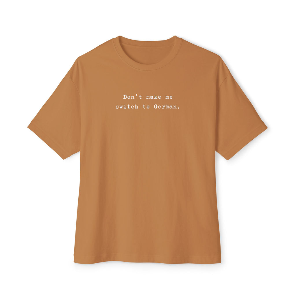 Don't Make Me Switch to German Tee — Oversized Boxy Shirt