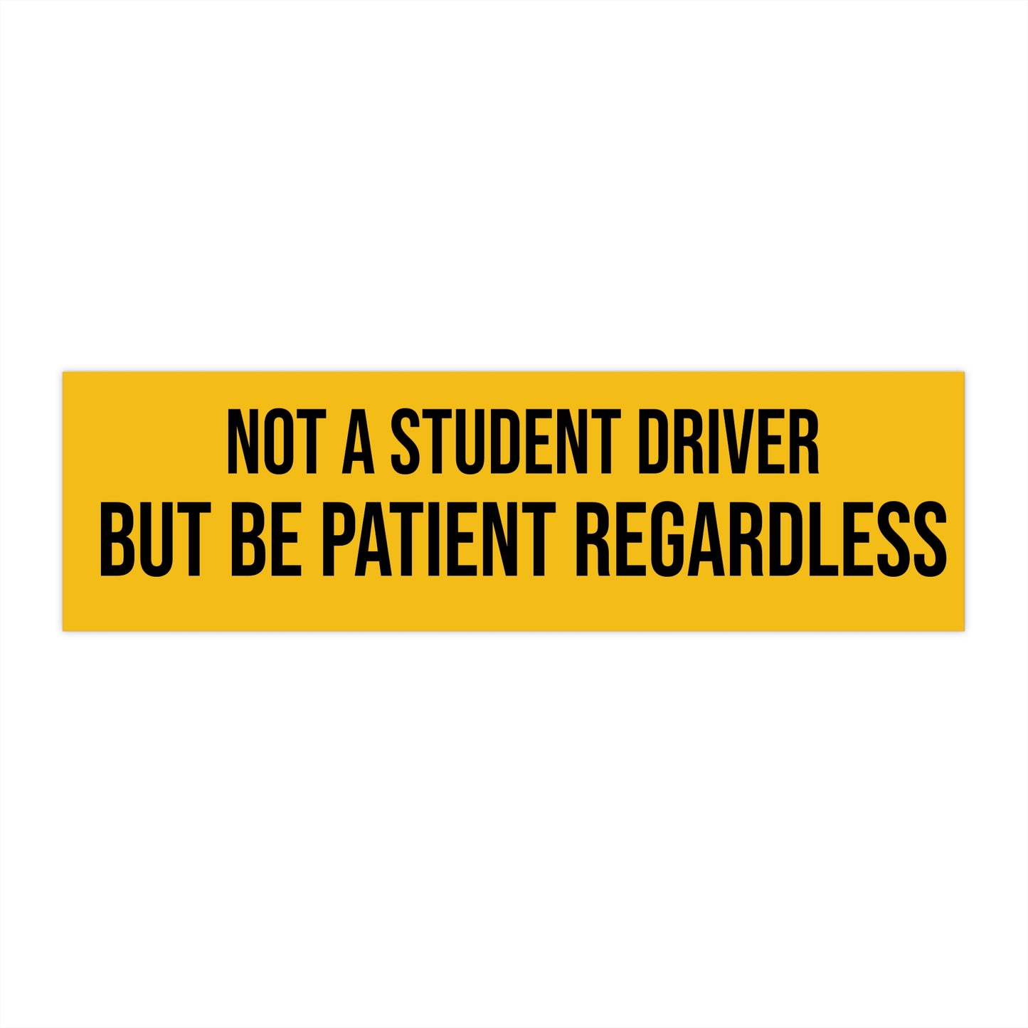 Not a student driver but be patient regardless bumper sticker