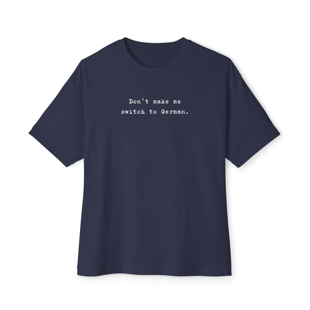 Don't Make Me Switch to German Tee — Oversized Boxy Shirt