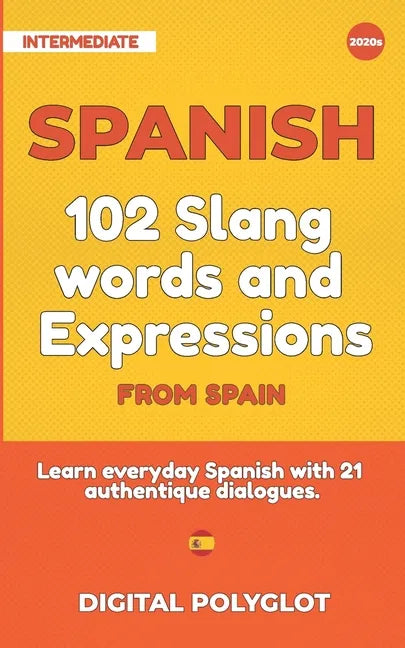 102 Slang and Curse Words in Spanish from Spain: Learn the 102 most-used Slang and Curse words in Spanish from Spain with 21 real-life dialogues - Paperback