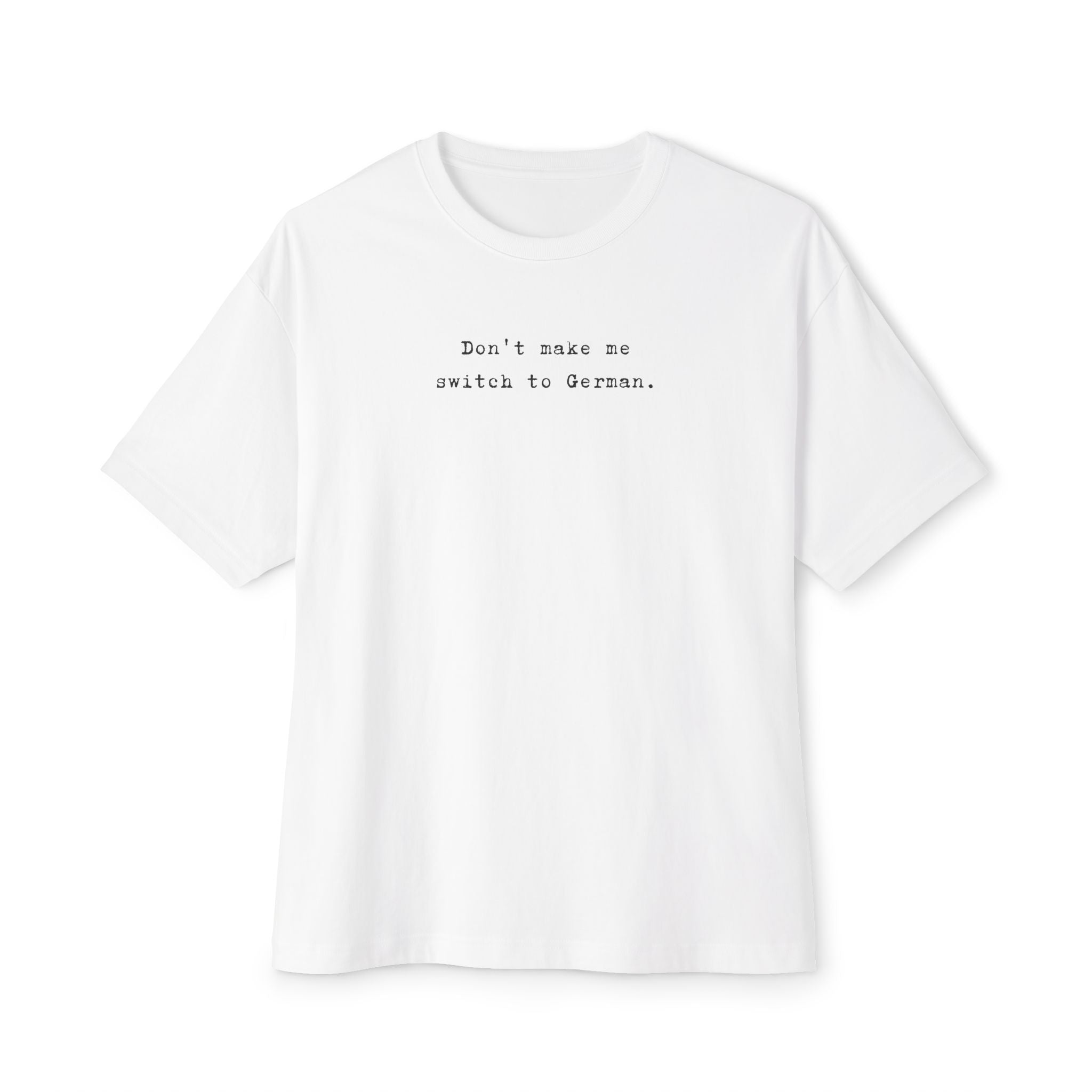 Don't Make Me Switch to German Tee — Oversized Boxy Shirt
