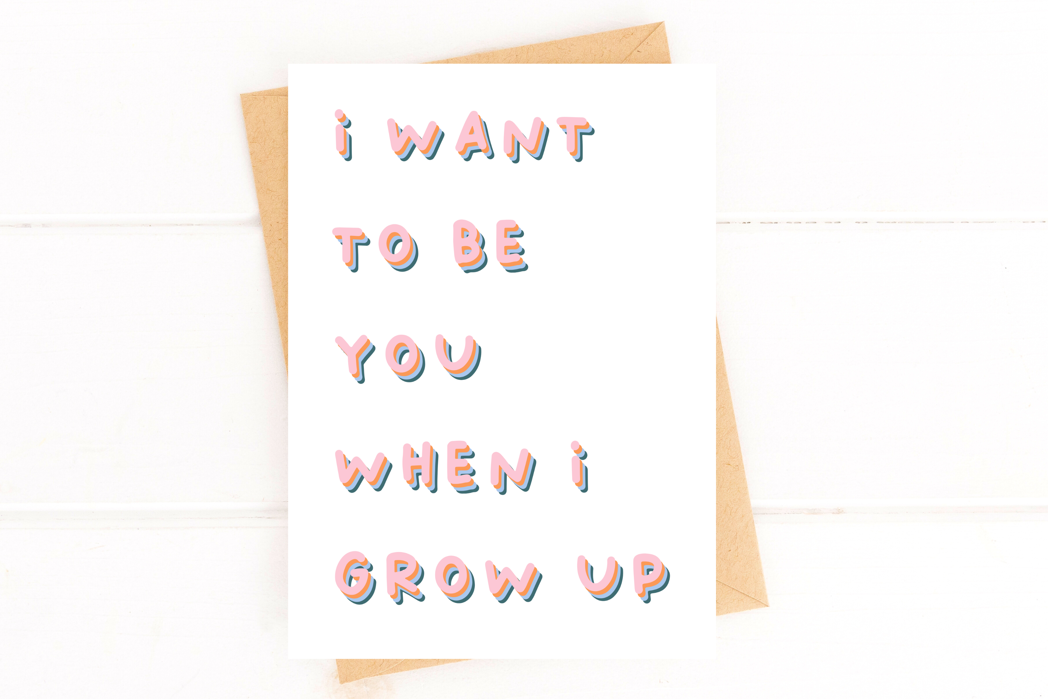 I Want to Be You When I Grow Up Encouragement Card
