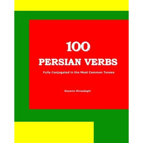 100 Persian Verbs (Fully Conjugated in the Most Common Tenses) (Farsi-English Bi-lingual Edition) - Paperback