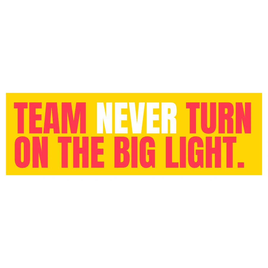 Funny Vinyl Sticker Team Never Turn On the Big Light Sticker by Five Dot Post