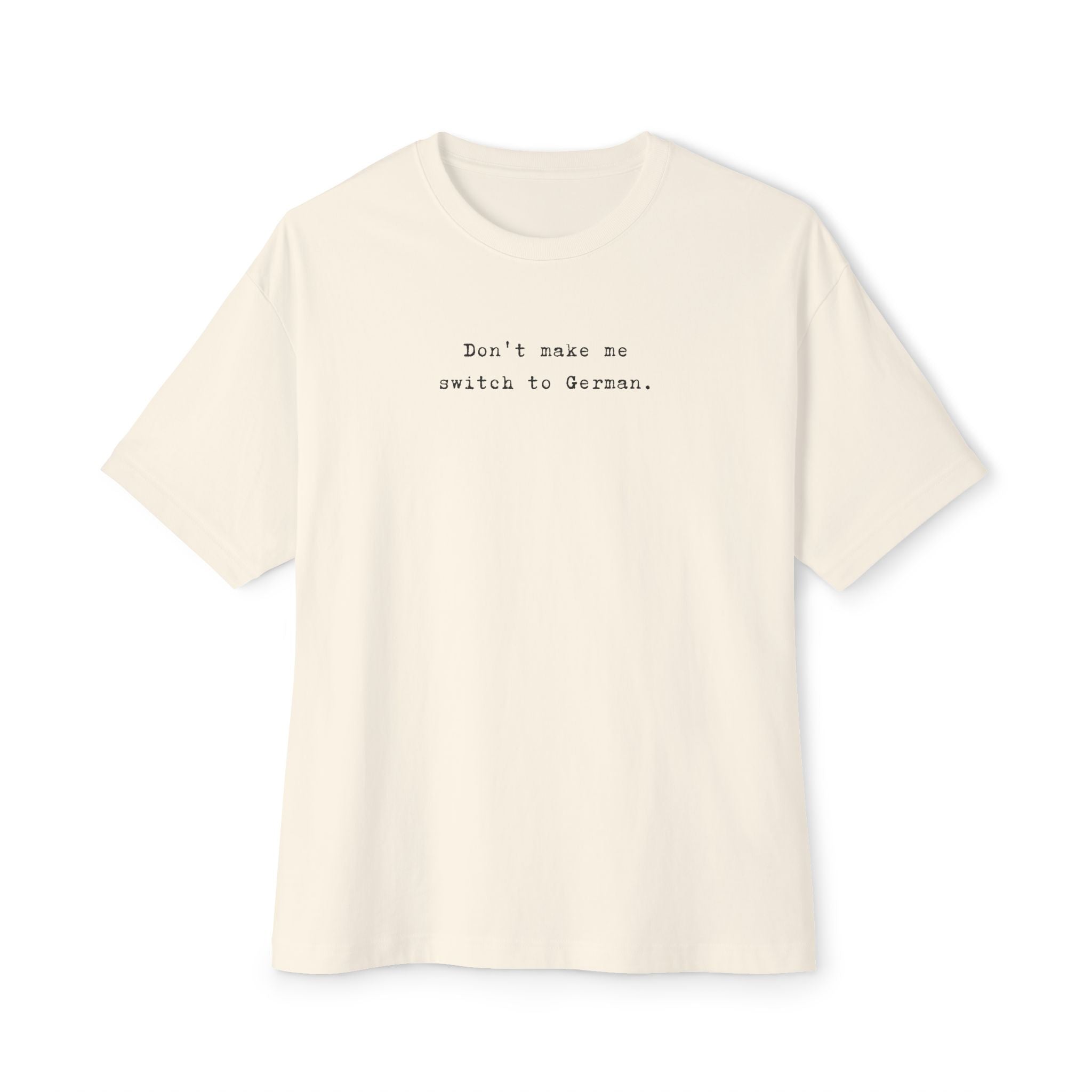 Don't Make Me Switch to German Tee — Oversized Boxy Shirt