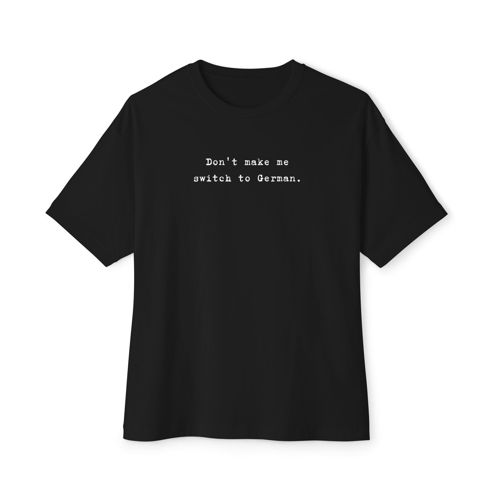 Don't Make Me Switch to German Tee — Oversized Boxy Shirt