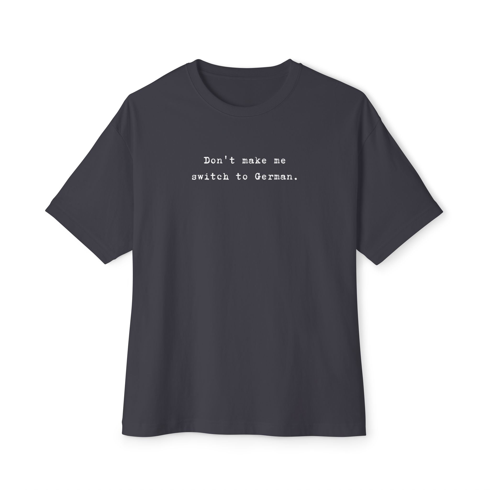 Don't Make Me Switch to German Tee — Oversized Boxy Shirt