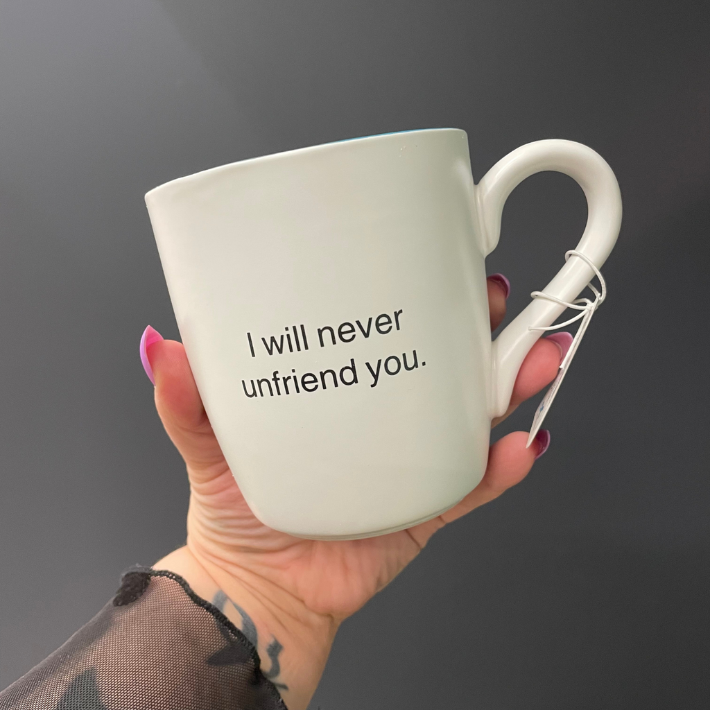 I Will Never Unfriend You Ceramic Coffee Mug | 16 oz.
