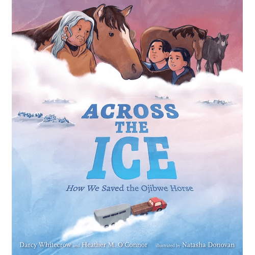 Across the Ice: How We Saved the Ojibwe Horse - Hardcover Books La Vie Bien Across the Ice: How We Saved the Ojibwe Horse - Hardcover