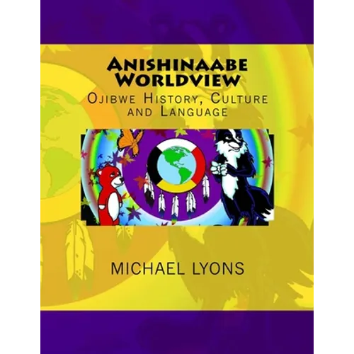 Anishinaabe Worldview: Ojibwe History, Culture and Language - Paperback Books La Vie Bien Anishinaabe Worldview: Ojibwe History, Culture and Language - Paperback