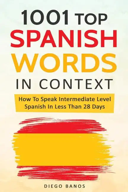 1001 Top Spanish Words In Context: How To Speak Intermediate Level Spanish In Less Than 28 Days - Paperback