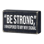 "Be Strong" I Whispered To My WIFI Signal Rustic Wooden Black Box Sign | Funny Wall Decor by The Bullish Store