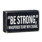 "Be Strong" I Whispered To My WIFI Signal Rustic Wooden Black Box Sign | Funny Wall Decor by The Bullish Store