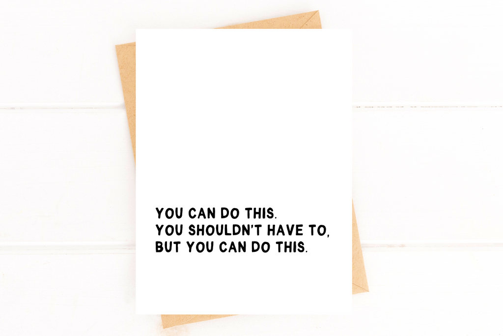You Shouldn't Have To But You Can Do This Encouragement Support Card for Loss