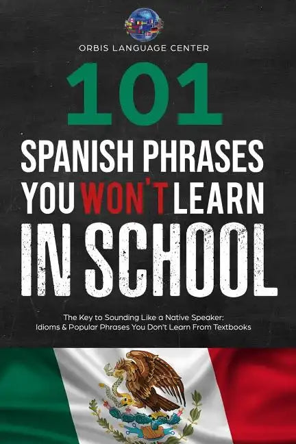101 Spanish Phrases You Won't Learn in School: The Key to Sounding Like a Native Speaker: Idioms & Popular Phrases You Don't Learn from Textbooks. Rap - Paperback