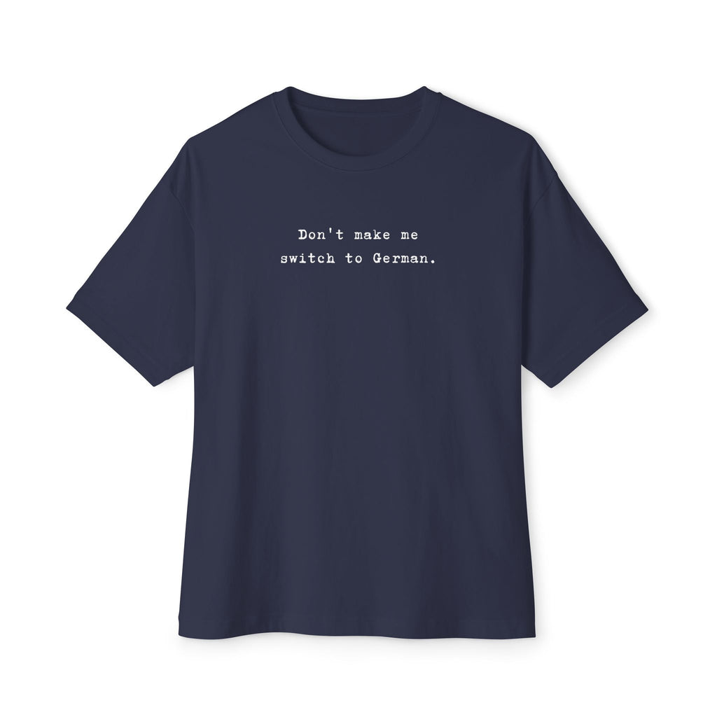 Don't Make Me Switch to German Tee — Oversized Boxy Shirt T-Shirt La Vie Bien Don't Make Me Switch to German Tee — Oversized Boxy Shirt