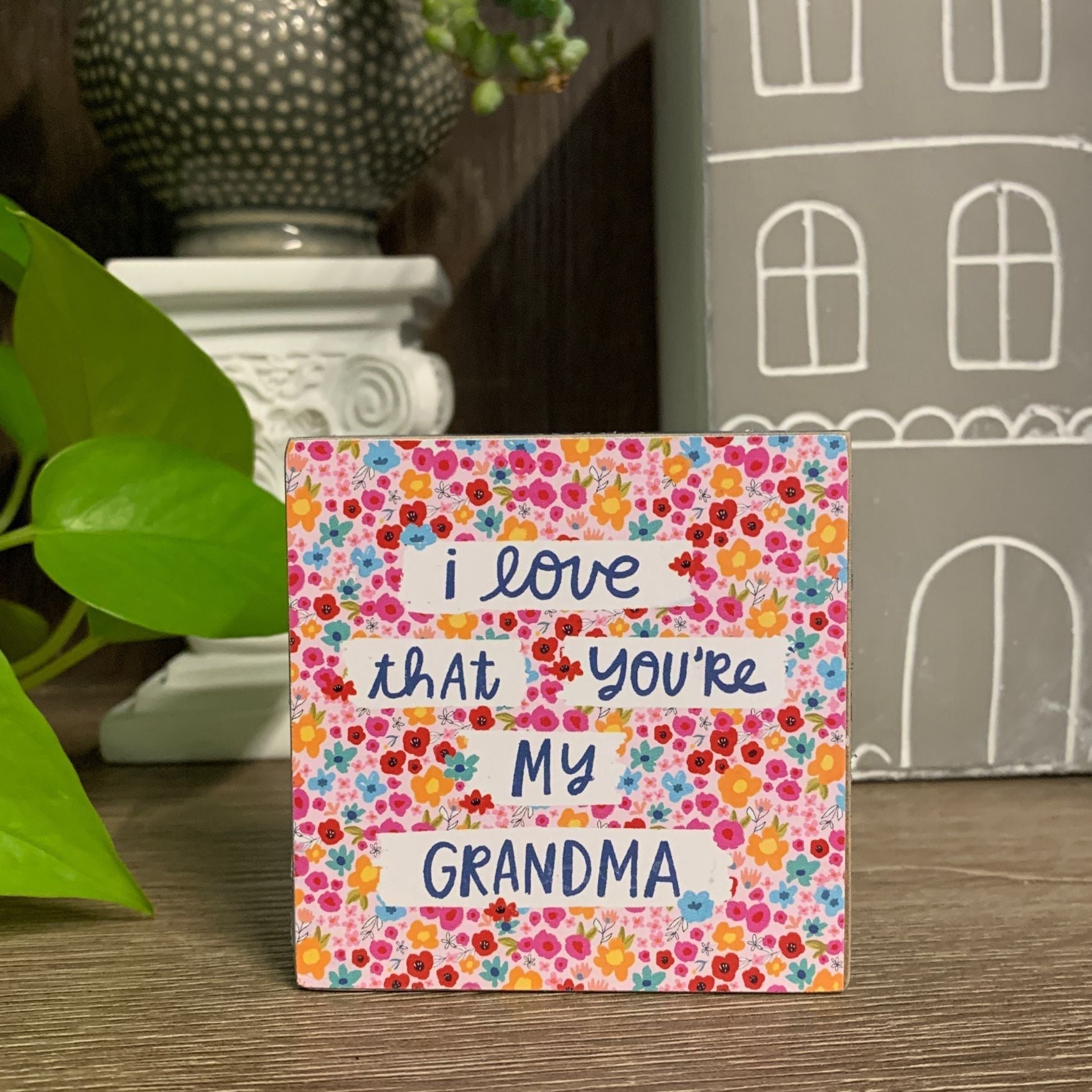 I Love That You're My Grandma Mini Floral Wooden Block Sign | 3" Square Decor La Vie Bien I Love That You're My Grandma Mini Floral Wooden Block Sign | 3" Square
