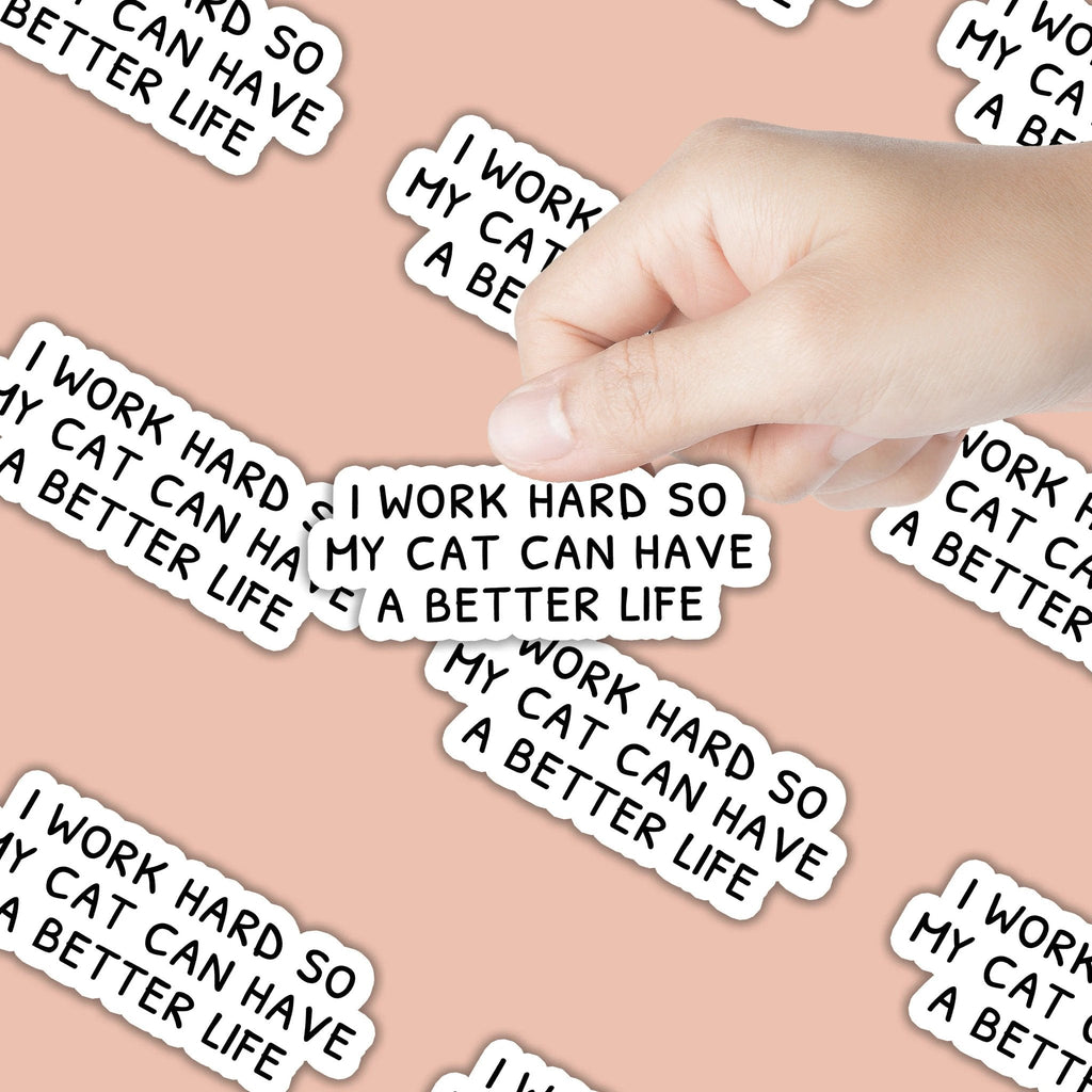 I Work Hard so my Cat Can Have a Better Life Sticker