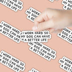 I Work Hard so my Dog Can Have a Better Life Sticker