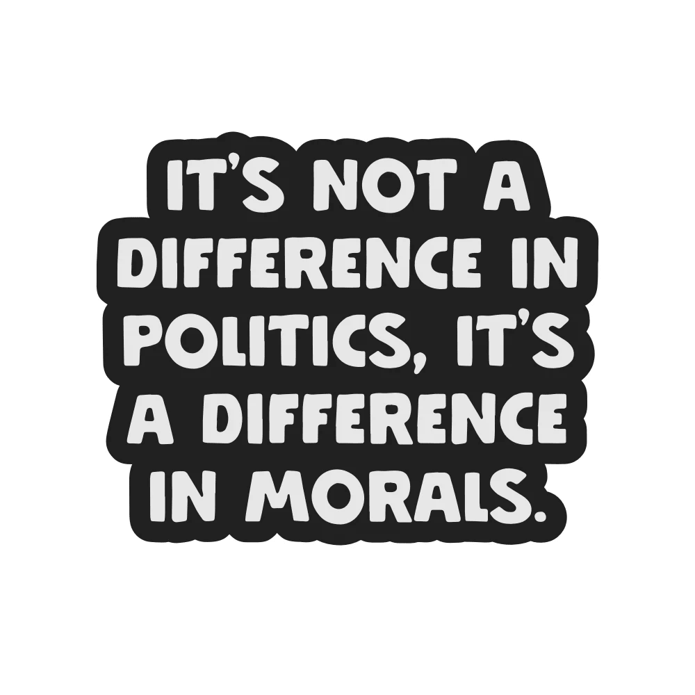 It's Not A Difference In Politics It's A Difference In Morals Vinyl Sticker by Mouthy Broad