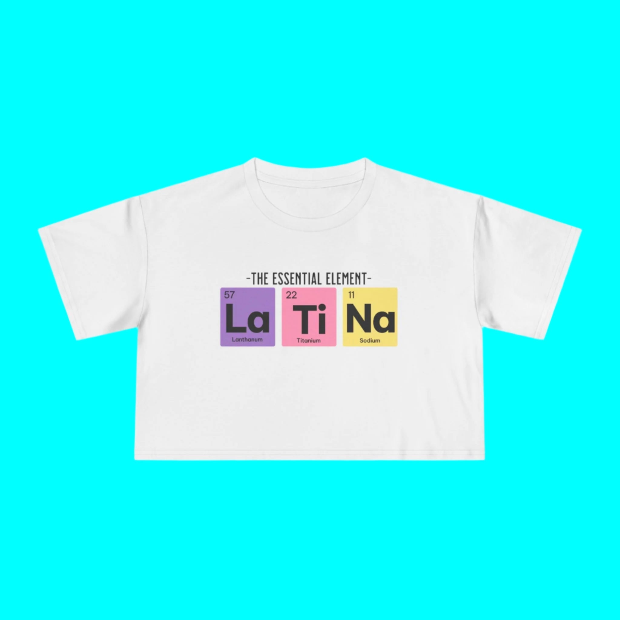 Latina Periodic Table Chemistry Flowy Crop - Top Tee | The Essential Element La Ti Na Women's | 2 Colors T-Shirt La Vie Bien Latina Periodic Table Chemistry Flowy Crop - Top Tee | The Essential Element La Ti Na Women's | 2 Colors