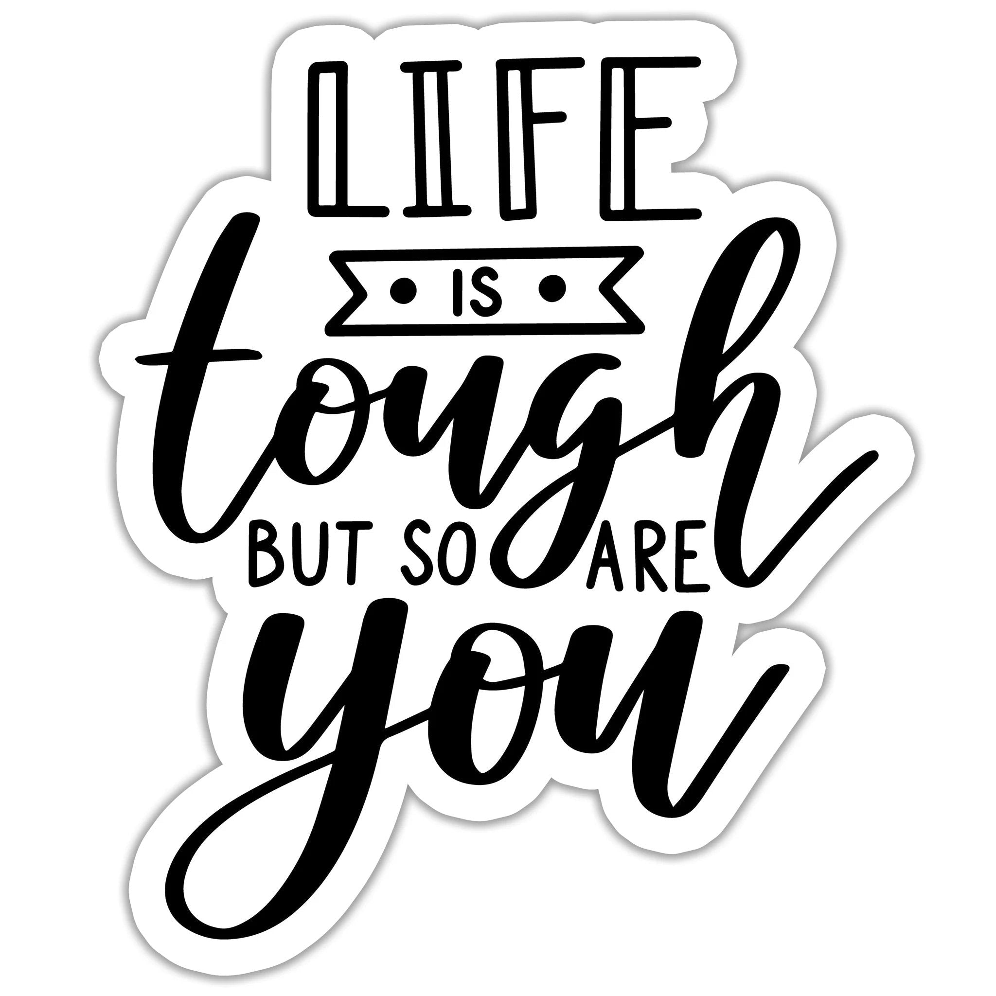 Life is Tough but So Are You Sticker by SheMugs