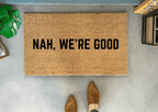 Nah, We're Good Funny Doormat by Nickel Designs Custom Doormats