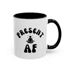 Present AF Accent Coffee Mug — Funny Mindfulness Meditation Mug (11/15 oz) by Printify