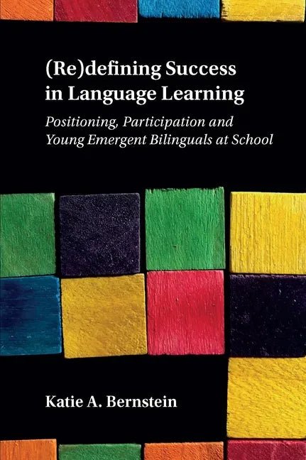 (Re)Defining Success in Language Learning: Positioning, Participation and Young Emergent Bilinguals at School - Paperback Books La Vie Bien (Re)Defining Success in Language Learning: Positioning, Participation and Young Emergent Bilinguals at School - Paperback