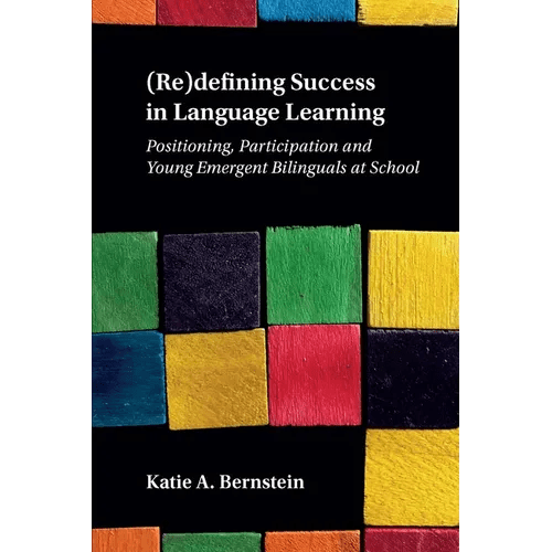 (Re)Defining Success in Language Learning: Positioning, Participation and Young Emergent Bilinguals at School - Paperback Books La Vie Bien (Re)Defining Success in Language Learning: Positioning, Participation and Young Emergent Bilinguals at School - Paperback