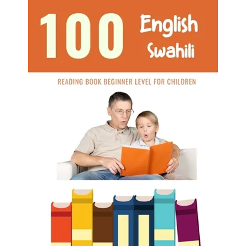 100 English - Swahili Reading Book Beginner Level for Children: Practice Reading Skills for child toddlers preschool kindergarten and kids - Paperback