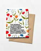 You Deserve So Much More Than A Card With Flowers On It Funny Mother's Day Card by Five Dot Post