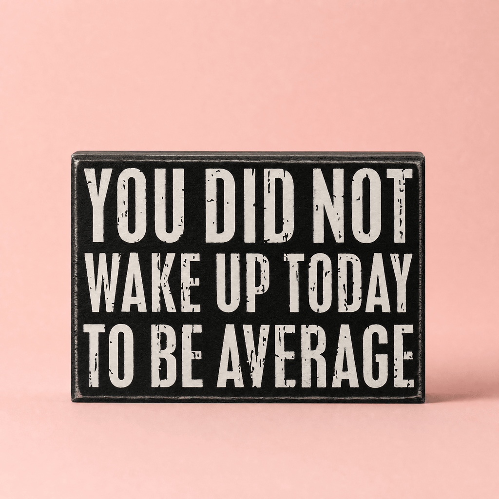 You Did Not Wake Up Today To Be Average Box Sign| Wooden Wall Desk Decor | 5" x 4" Decor La Vie Bien You Did Not Wake Up Today To Be Average Box Sign| Wooden Wall Desk Decor | 5" x 4"