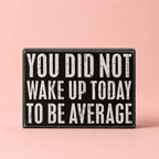 You Did Not Wake Up Today To Be Average Box Sign| Wooden Wall Desk Decor | 5" x 4" Decor La Vie Bien You Did Not Wake Up Today To Be Average Box Sign| Wooden Wall Desk Decor | 5" x 4"